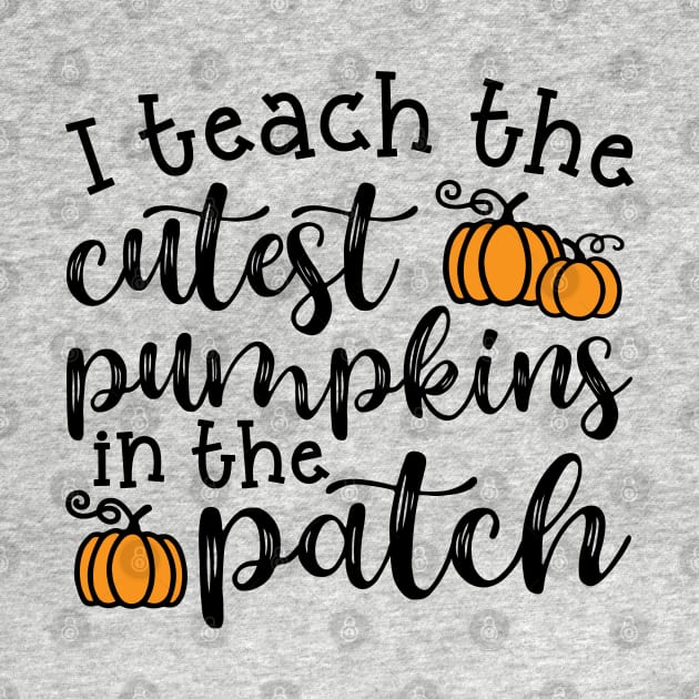 I Teach The Cutest Pumpkins In The Patch Halloween Fall Autumn Teacher Cute by GlimmerDesigns